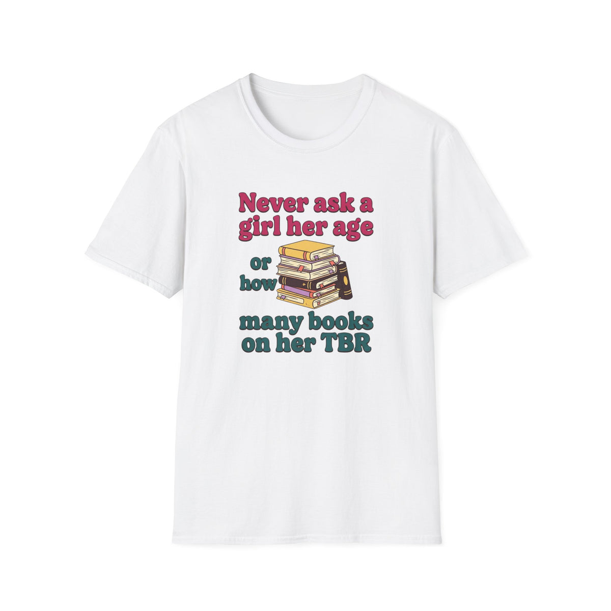 Never ask a girl her age or how many books on her TBR T-Shirt