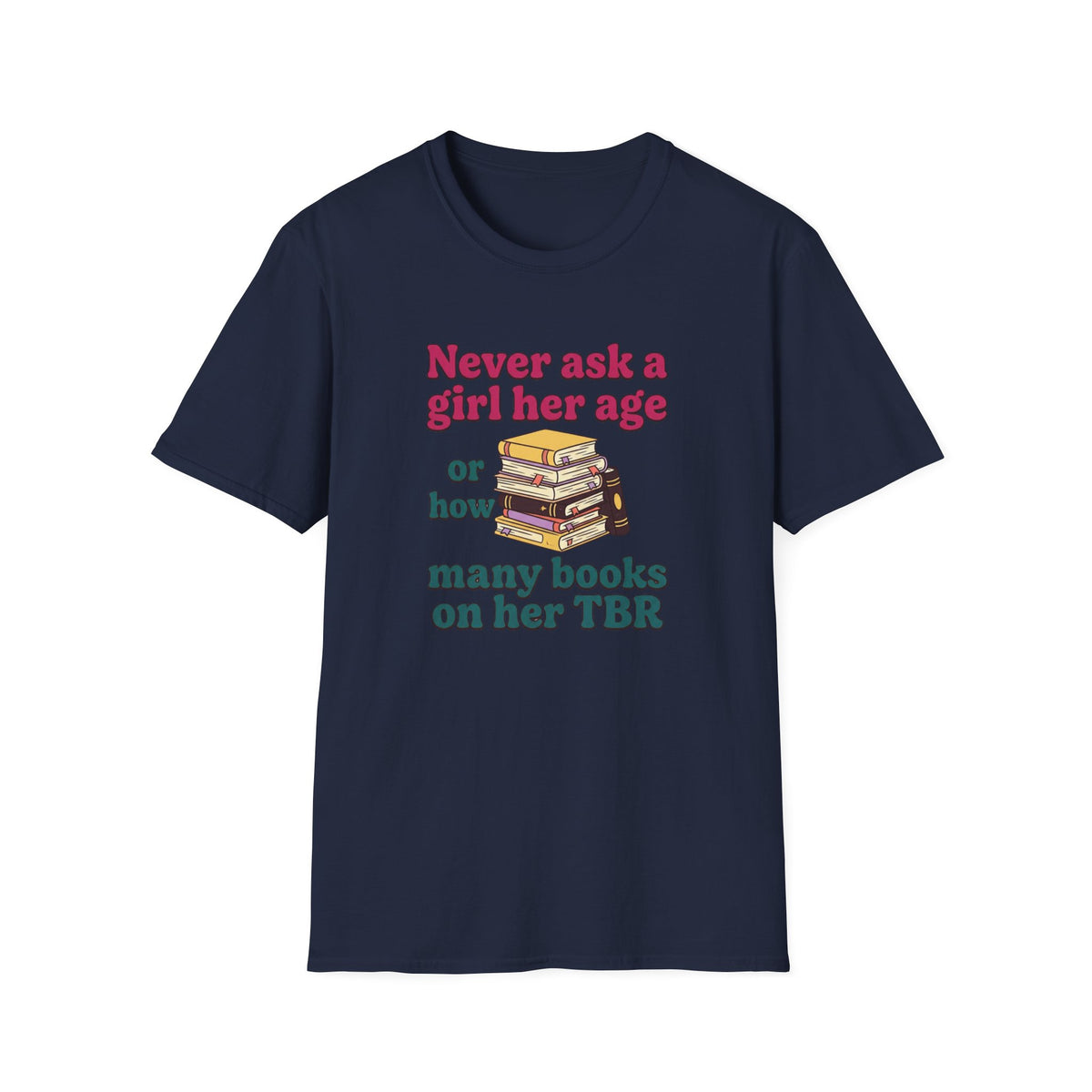 Never ask a girl her age or how many books on her TBR T-Shirt