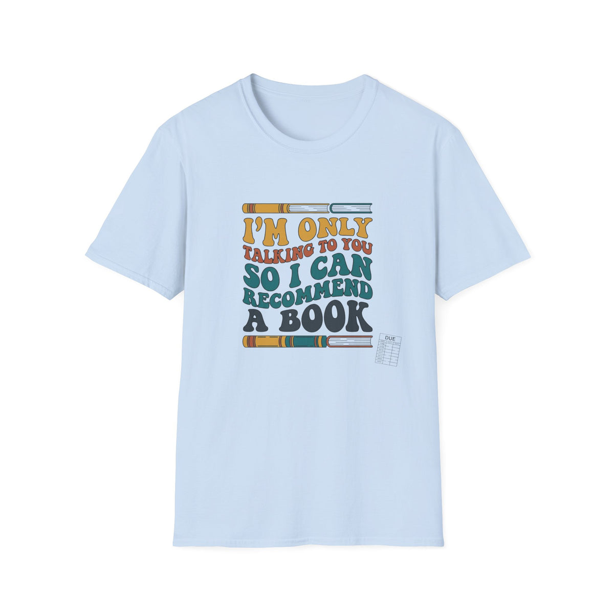 I'm only talking to you so I can recommend a book T-Shirt