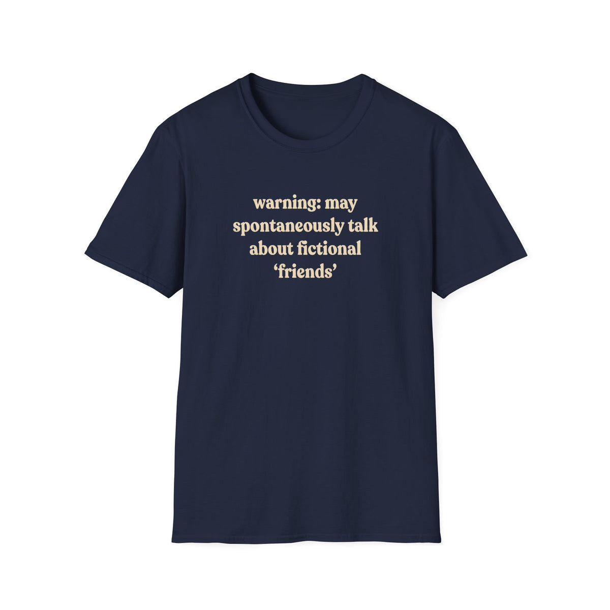 Warning: may spontaneously talk about fictional 'friends' T-Shirt