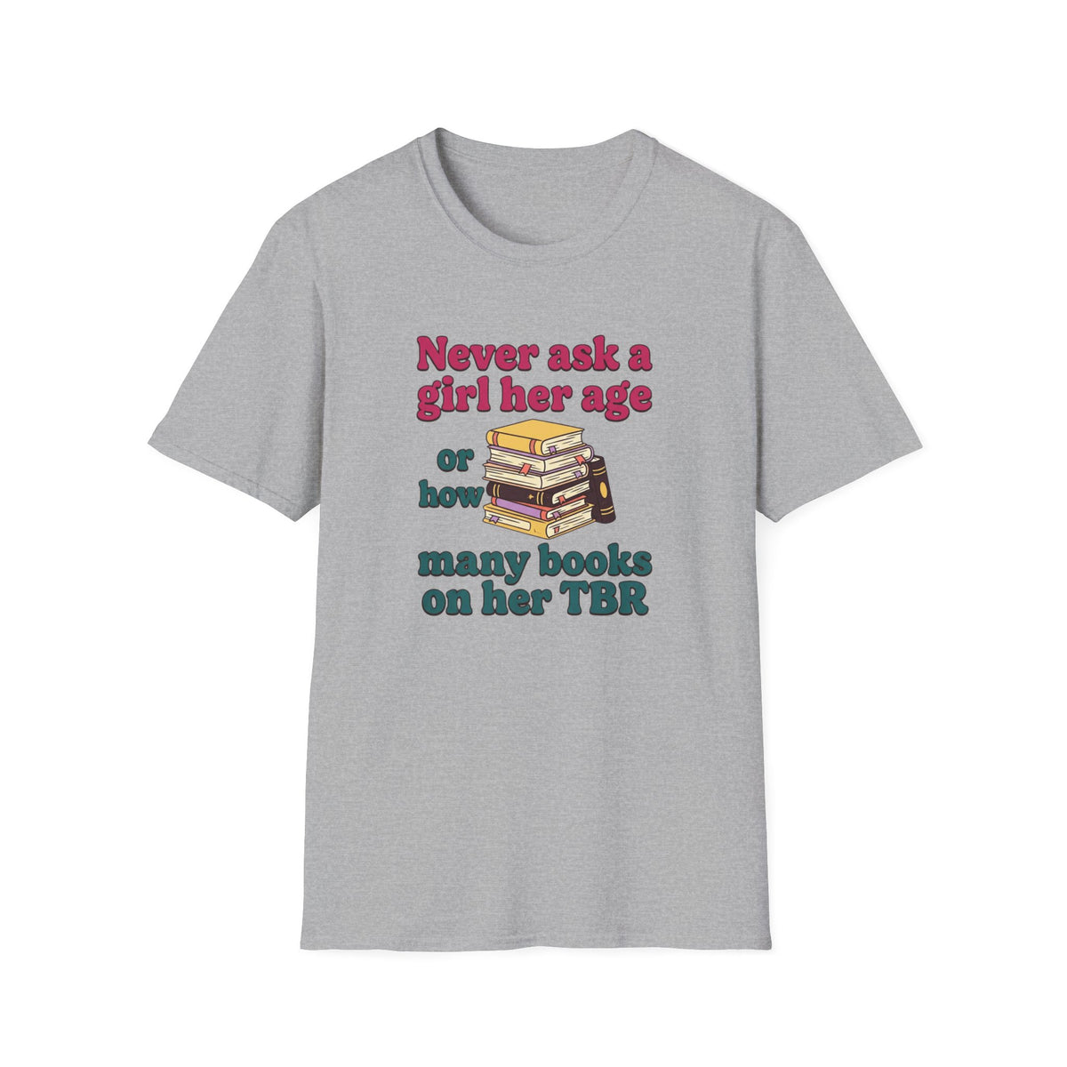 Never ask a girl her age or how many books on her TBR T-Shirt
