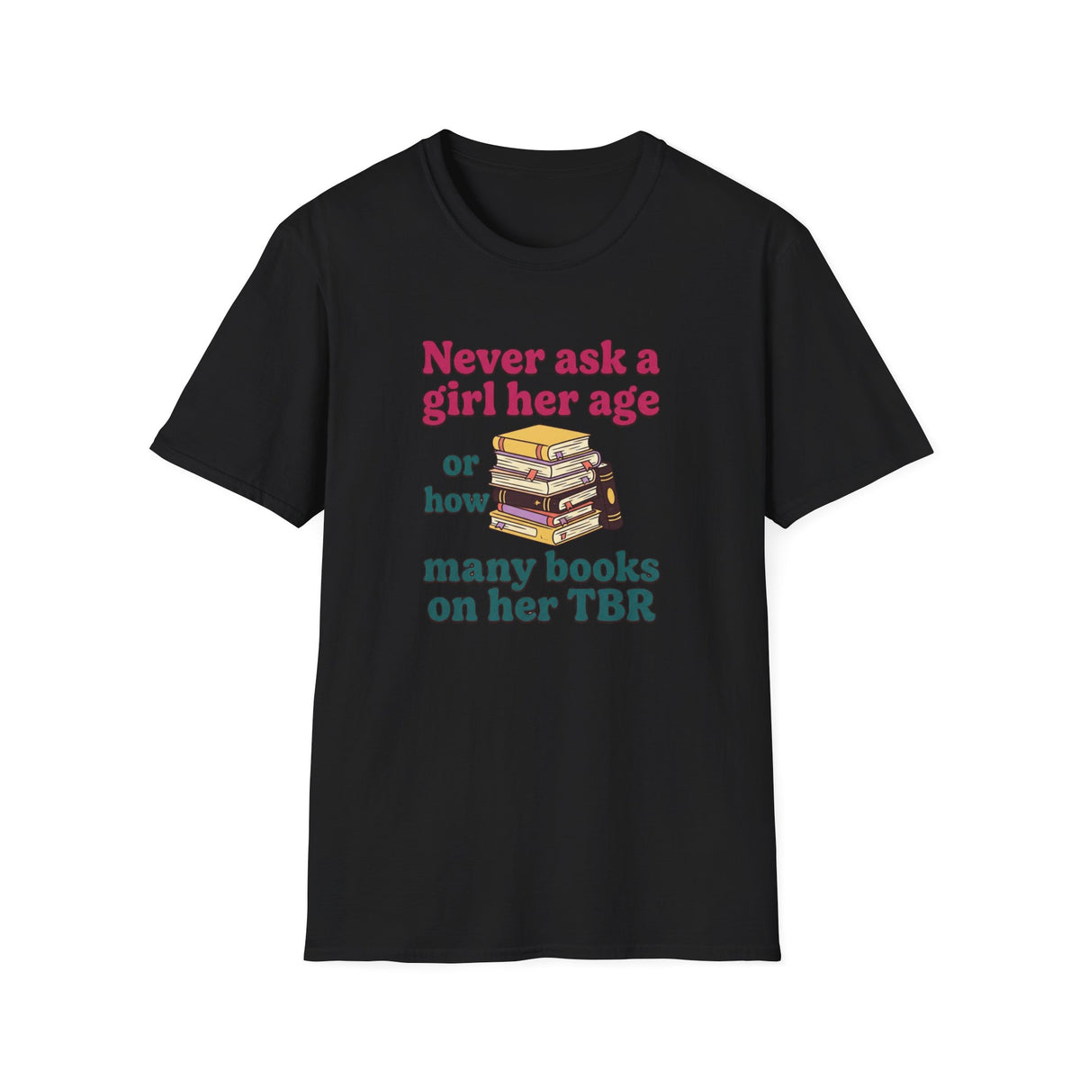 Never ask a girl her age or how many books on her TBR T-Shirt