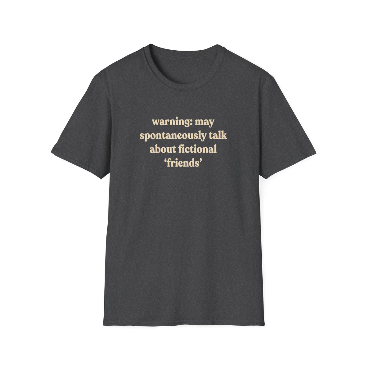 Warning: may spontaneously talk about fictional 'friends' T-Shirt