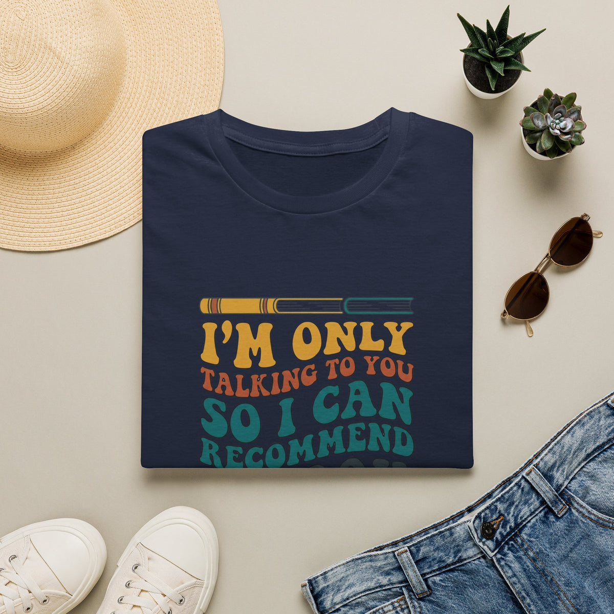 I'm only talking to you so I can recommend a book T-Shirt
