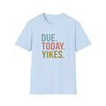 Due. today. Yikes T-Shirt